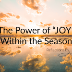 Reflections by Lady Chap: The Power of “Joy” Within the Season